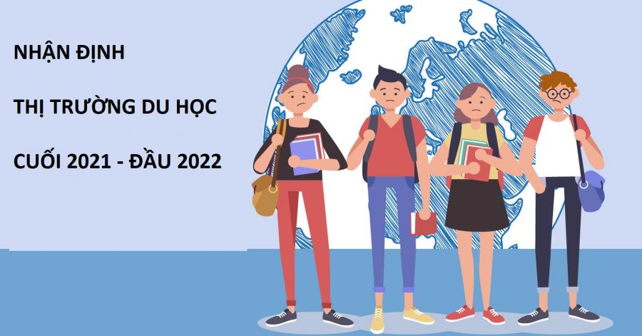 NHẬN ĐỊNH TÌNH HÌNH THỊ TRƯỜNG DU HỌC CUỐI 2021 - ĐẦU 2022